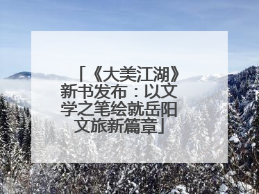 《大美江湖》新书发布：以文学之笔绘就岳阳文旅新篇章