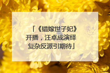 《错嫁世子妃》开播，汪卓成演绎复杂反派引期待