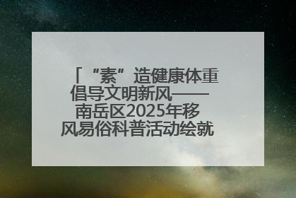 “素”造健康体重 倡导文明新风——南岳区2025年移风易俗科普活动绘就健康生活新图景