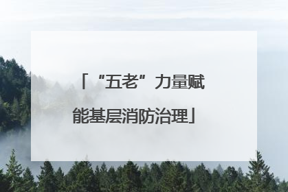“五老”力量赋能基层消防治理