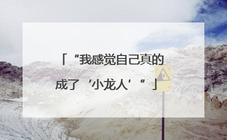 “我感觉自己真的成了‘小龙人’”
