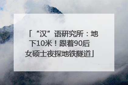 “汉”语研究所：地下10米！跟着90后女硕士夜探地铁隧道