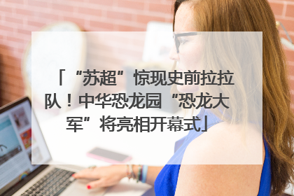 “苏超”惊现史前拉拉队！中华恐龙园“恐龙大军”将亮相开幕式