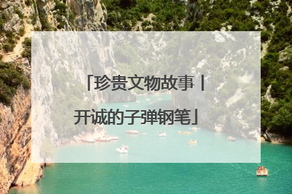 珍贵文物故事丨开诚的子弹钢笔