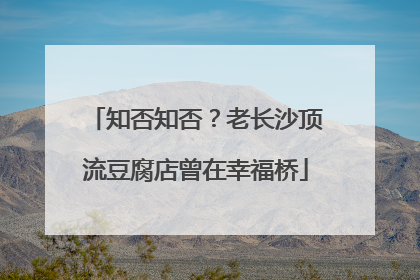 知否知否？老长沙顶流豆腐店曾在幸福桥