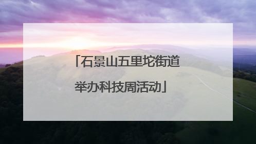 石景山五里坨街道举办科技周活动