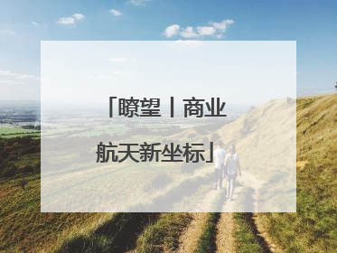 瞭望丨商业航天新坐标