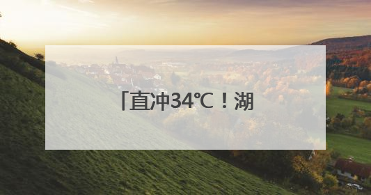 直冲34℃！湖北即将大升温！高考天气有反转