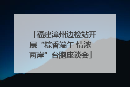 福建漳州边检站开展“粽香端午 情浓两岸”台胞座谈会