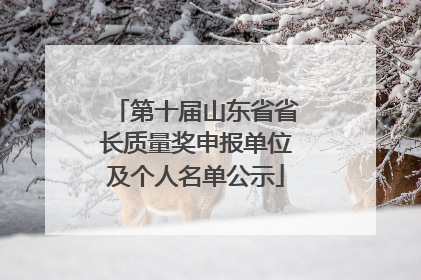 第十届山东省省长质量奖申报单位及个人名单公示