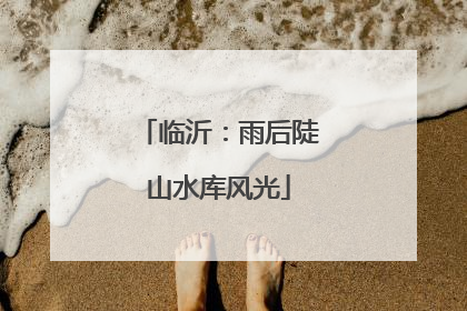 临沂：雨后陡山水库风光