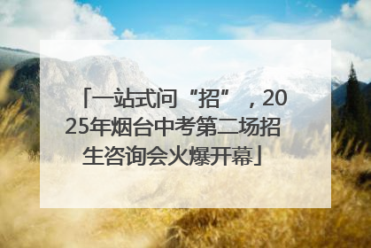 一站式问“招”，2025年烟台中考第二场招生咨询会火爆开幕