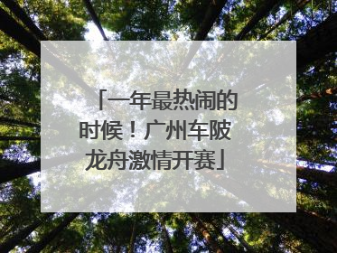 一年最热闹的时候！广州车陂龙舟激情开赛