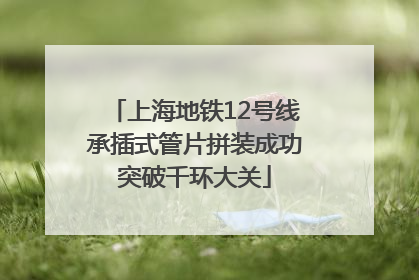 上海地铁12号线承插式管片拼装成功突破千环大关