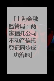 上海金融监管局：两家信托公司不动产信托登记同步成功落地