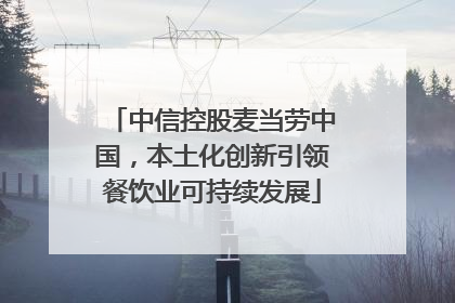 中信控股麦当劳中国，本土化创新引领餐饮业可持续发展