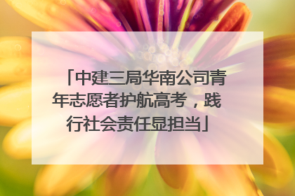 中建三局华南公司青年志愿者护航高考，践行社会责任显担当