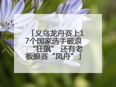 义乌龙舟赛上17个国家选手破浪“狂飙” 还有老板娘赛“凤舟”