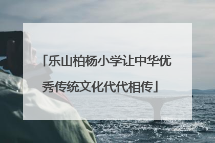 乐山柏杨小学让中华优秀传统文化代代相传