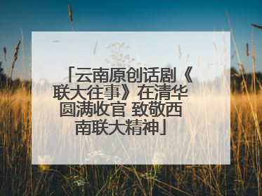 云南原创话剧《联大往事》在清华圆满收官 致敬西南联大精神