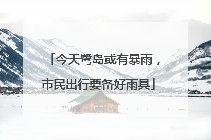今天鹭岛或有暴雨，市民出行要备好雨具