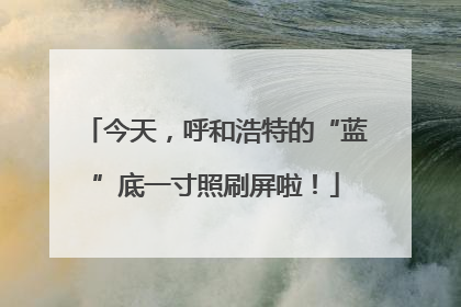 今天，呼和浩特的“蓝”底一寸照刷屏啦！