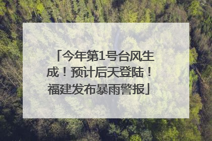今年第1号台风生成！预计后天登陆！福建发布暴雨警报