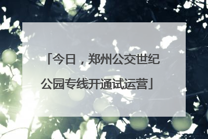 今日，郑州公交世纪公园专线开通试运营