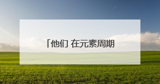 他们 在元素周期表上有个中国梦
