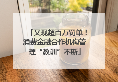 又现超百万罚单！消费金融合作机构管理“教训”不断