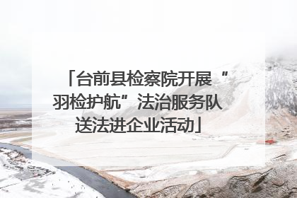 台前县检察院开展“羽检护航”法治服务队送法进企业活动