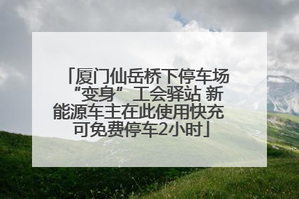 厦门仙岳桥下停车场“变身”工会驿站 新能源车主在此使用快充 可免费停车2小时