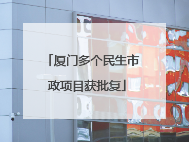厦门多个民生市政项目获批复