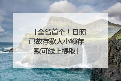 全省首个！日照已故存款人小额存款可线上提取