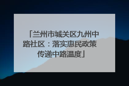 兰州市城关区九州中路社区：落实惠民政策 传递中路温度
