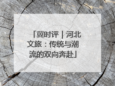 冀时评｜河北文旅：传统与潮流的双向奔赴
