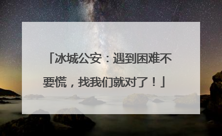 冰城公安：遇到困难不要慌，找我们就对了！