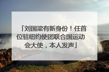 刘国梁有新身份！任首位驻纽约使团联合国运动会大使，本人发声