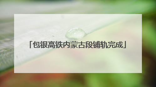 包银高铁内蒙古段铺轨完成
