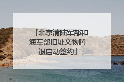 北京清陆军部和海军部旧址文物腾退启动签约