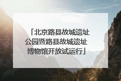 北京路县故城遗址公园暨路县故城遗址博物馆开放试运行