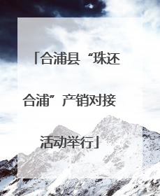 合浦县“珠还合浦”产销对接活动举行