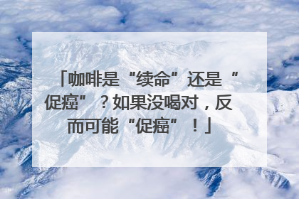 咖啡是“续命”还是“促癌”？如果没喝对，反而可能“促癌”！