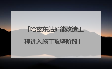 哈密东站扩能改造工程进入施工攻坚阶段