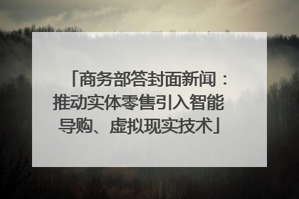 商务部答封面新闻：推动实体零售引入智能导购、虚拟现实技术