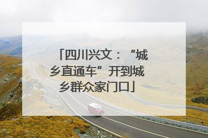 四川兴文：“城乡直通车”开到城乡群众家门口