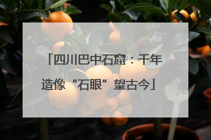 四川巴中石窟：千年造像“石眼”望古今