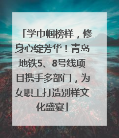 学巾帼榜样，修身心绽芳华！青岛地铁5、8号线项目携手多部门，为女职工打造别样文化盛宴