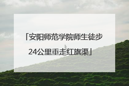 安阳师范学院师生徒步24公里重走红旗渠