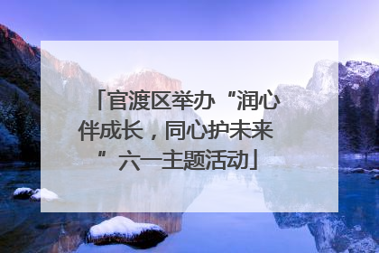 官渡区举办“润心伴成长，同心护未来”六一主题活动